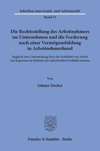 Die Rechtsstellung des Arbeitnehmers im Unternehmen und die Forderung nach einer Vermögensbildung in Arbeitnehmerhand: Zugleich eine Untersuchung über das Verhältnis von Arbeit und Eigentum im Rahmen der industriellen Produktionsweise
