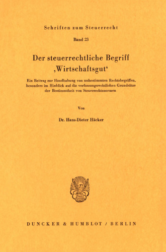 Der steuerrechtliche Begriff »Wirtschaftsgut«: Ein Beitrag zur Handhabung von unbestimmten Rechtsbegriffen, besonders im Hinblick auf die verfassungsrechtlichen Grundsätze der Bestimmtheit von Steuerrechtsnormen