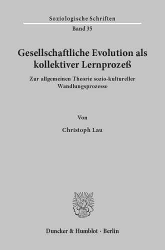Gesellschaftliche Evolution als kollektiver Lernprozeß: Zur allgemeinen Theorie sozio-kultureller Wandlungsprozesse