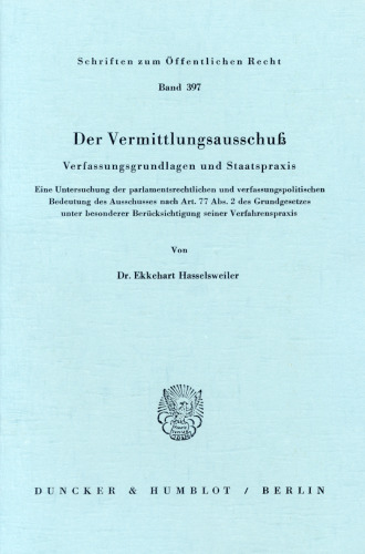 Der Vermittlungsausschuß: Verfassungsgrundlagen und Staatspraxis. Eine Untersuchung der parlamentsrechtlichen und verfassungspolitischen Bedeutung des Ausschusses nach Art. 77 Abs. 2 des Grundgesetzes unter besonderer Berücksichtigung seiner Verfahrenspraxis