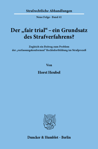 Der »fair trial« - ein Grundsatz des Strafverfahrens?: Zugleich ein Beitrag zum Problem der »verfassungskonformen« Rechtsfortbildung im Strafprozeß