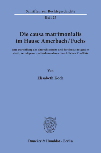 Die causa matrimonialis im Hause Amerbach/Fuchs: Eine Darstellung des Eherechtsstreits und der daraus folgenden straf-, vermögens- und insbesondere erbrechtlichen Konflikte