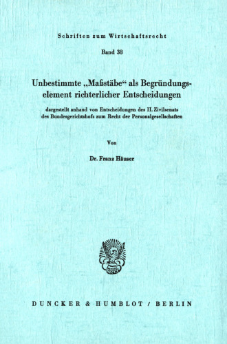 Unbestimmte »Maßstäbe« als Begründungselement richterlicher Entscheidungen: dargestellt anhand von Entscheidungen des II. Zivilsenats des Bundesgerichtshofs zum Recht der Personalgesellschaften