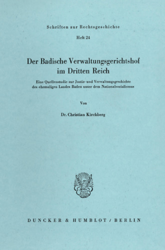 Der Badische Verwaltungsgerichtshof im Dritten Reich: Eine Quellenstudie zur Justiz- und Verwaltungsgeschichte des ehemaligen Landes Baden unter dem Nationalsozialismus