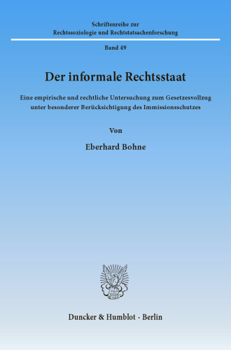 Der informale Rechtsstaat: Eine empirische und rechtliche Untersuchung zum Gesetzesvollzug unter besonderer Berücksichtigung des Immissionsschutzes