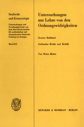 Untersuchungen zur Lehre von den Ordnungswidrigkeiten: 2. Halbbd.: Geltendes Recht und Kritik. Nach dem Tode des Verfassers hrsg. und bearb. von Herta Mattes