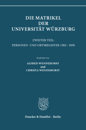Die Matrikel der Universität Würzburg: Zweiter Teil: Personen- und Ortsregister 1582 - 1830. (Veröffentlichungen der Gesellschaft für fränkische Geschichte, 4. Reihe; Bd. 5)