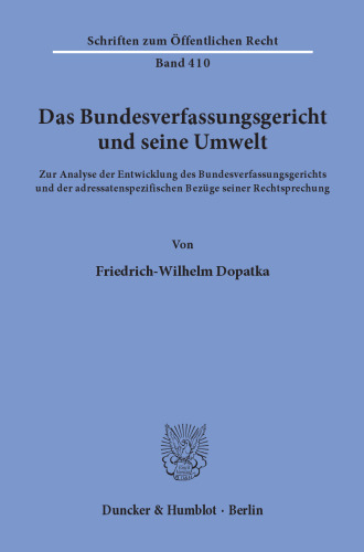 Das Bundesverfassungsgericht und seine Umwelt: Zur Analyse der Entwicklung des Bundesverfassungsgerichts und der adressatenspezifischen Bezüge seiner Rechtsprechung