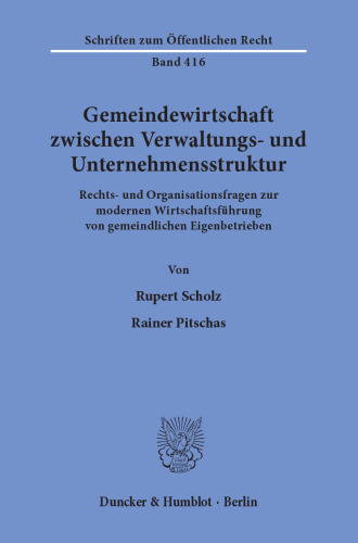 Gemeindewirtschaft zwischen Verwaltungs- und Unternehmensstruktur: Rechts- und Organisationsfragen zur modernen Wirtschaftsführung von gemeindlichen Eigenbetrieben