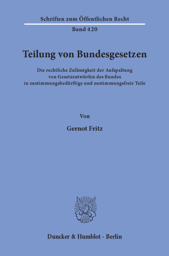 Teilung von Bundesgesetzen: Die rechtliche Zulässigkeit der Aufspaltung von Gesetzentwürfen des Bundes in zustimmungsbedürftige und zustimmungsfreie Teile