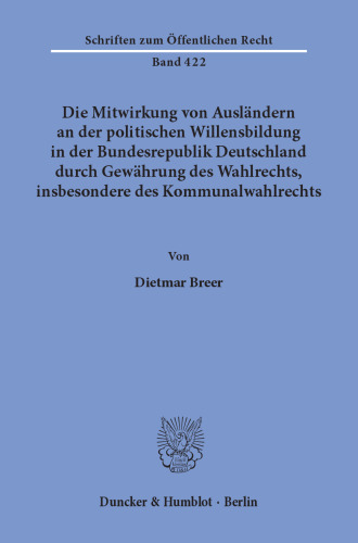 Die Mitwirkung von Ausländern an der politischen Willensbildung in der Bundesrepublik Deutschland durch Gewährung des Wahlrechts, insbesondere des Kommunalwahlrechts