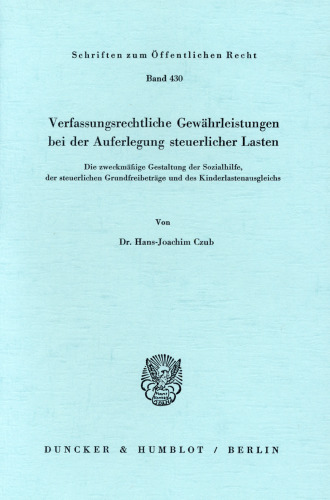 Verfassungsrechtliche Gewährleistungen bei der Auferlegung steuerlicher Lasten: Die zweckmäßige Gestaltung der Sozialhilfe, der steuerlichen Grundfreibeträge und des Kinderlastenausgleichs