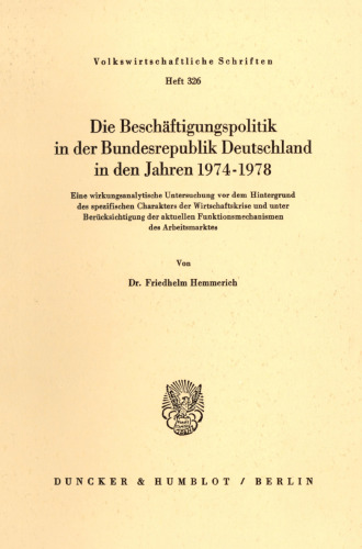 Die Beschäftigungspolitik in der Bundesrepublik Deutschland in den Jahren 1974 - 1978: Eine wirkungsanalytische Untersuchung vor dem Hintergrund des spezifischen Charakters der Wirtschaftskrise und unter Berücksichtigung der aktuellen Funktionsmechanismen des Arbeitsmarktes