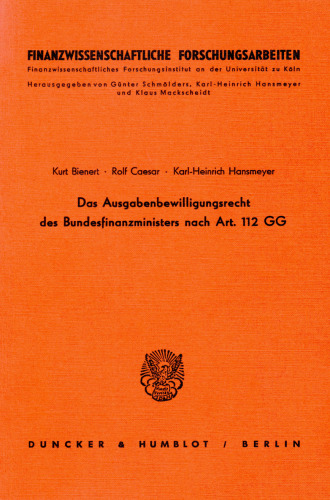 Das Ausgabenbewilligungsrecht des Bundesfinanzministers nach Art. 112 GG: Historische Entwicklung, praktische Handhabung und finanzwirtschaftliche Bedeutung