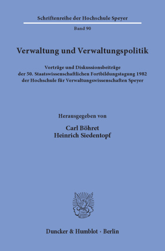 Verwaltung und Verwaltungspolitik: Vorträge und Diskussionsbeiträge der 50. Staatswissenschaftlichen Fortbildungstagung 1982 der Hochschule für Verwaltungswissenschaften Speyer