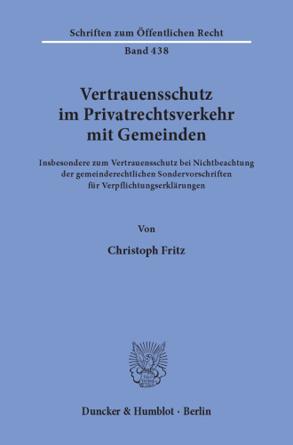 Vertrauensschutz im Privatrechtsverkehr mit Gemeinden: Insbesondere zum Vertrauensschutz bei Nichtbeachtung der gemeinderechtlichen Sondervorschriften für Verpflichtungserklärungen