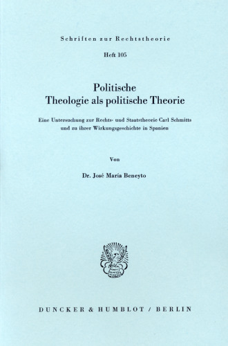 Politische Theologie als politische Theorie: Eine Untersuchung zur Rechts- und Staatstheorie Carl Schmitts und zu ihrer Wirkungsgeschichte in Spanien