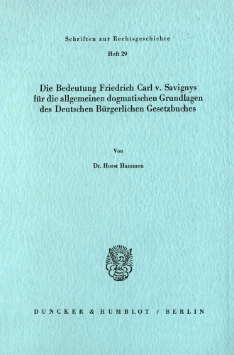 Die Bedeutung Friedrich Carl v. Savignys für die allgemeinen dogmatischen Grundlagen des Deutschen Bürgerlichen Gesetzbuches