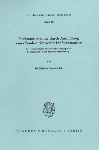 Verbraucherschutz durch Ausbildung eines Sonderprivatrechts für Verbraucher: Systemkonforme Weiterentwicklung oder Schrittmacher der Systemveränderung?