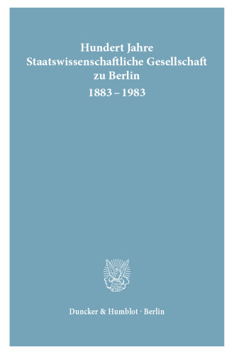 Hundert Jahre Staatswissenschaftliche Gesellschaft zu Berlin 1883 - 1983: Hrsg. vom Vorstand der Staatswissenschaftlichen Gesellschaft