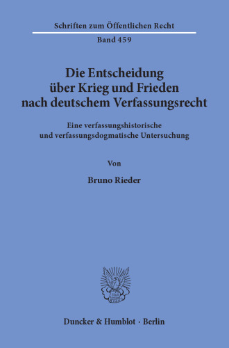 Die Entscheidung über Krieg und Frieden nach deutschem Verfassungsrecht: Eine verfassungshistorische und verfassungsdogmatische Untersuchung