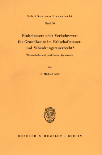 Einheitswert oder Verkehrswert für Grundbesitz im Erbschaftsteuer- und Schenkungsteuerrecht?: Theoretische und praktische Argumente