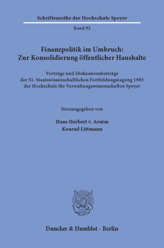 Finanzpolitik im Umbruch: Zur Konsolidierung öffentlicher Haushalte: Vorträge und Diskussionsbeiträge der 51. Staatswissenschaftlichen Fortbildungstagung 1983 der Hochschule für Verwaltungswissenschaften Speyer