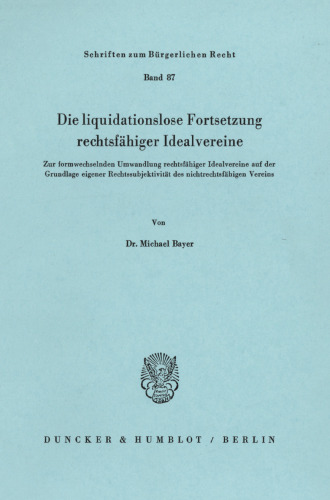 Die liquidationslose Fortsetzung rechtsfähiger Idealvereine: Zur formwechselnden Umwandlung rechtsfähiger Idealvereine auf der Grundlage eigener Rechtssubjektivität des nichtrechtsfähigen Vereins