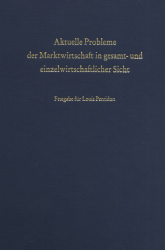 Aktuelle Probleme der Marktwirtschaft in gesamt- und einzelwirtschaftlicher Sicht: Festgabe zum 65. Geburtstag von Louis Perridon