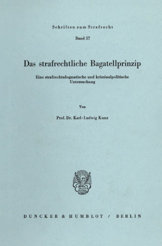 Das strafrechtliche Bagatellprinzip: Eine strafrechtsdogmatische und kriminalpolitische Untersuchung