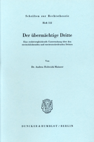 Der übermächtige Dritte: Eine rechtsvergleichende Untersuchung über den streitschlichtenden und streitentscheidenden Dritten