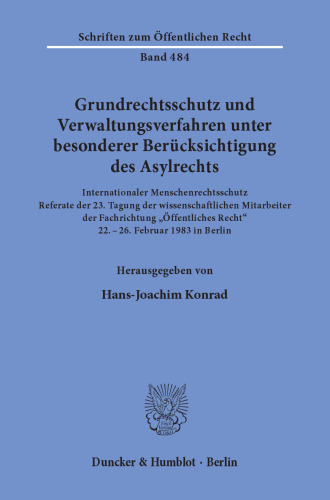 Grundrechtsschutz und Verwaltungsverfahren: unter besonderer Berücksichtigung des Asylrechts. Internationaler Menschenrechtsschutz. Referate der 23. Tagung der wissenschaftlichen Mitarbeiter der Fachrichtung »Öffentliches Recht« 22. - 26. Februar 1983 in Berlin