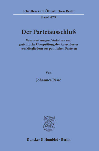 Der Parteiausschluß: Voraussetzungen, Verfahren und gerichtliche Überprüfung des Ausschlusses von Mitgliedern aus politischen Parteien