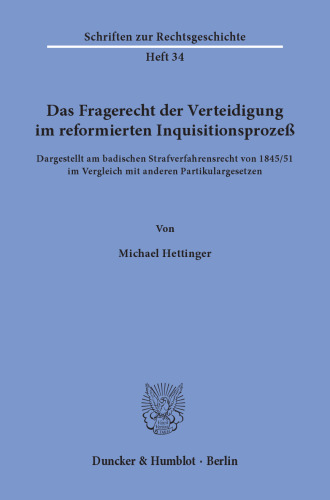 Das Fragerecht der Verteidigung im reformierten Inquisitionsprozeß, dargestellt am badischen Strafverfahrensrecht von 1845/51 im Vergleich mit anderen Partikulargesetzen