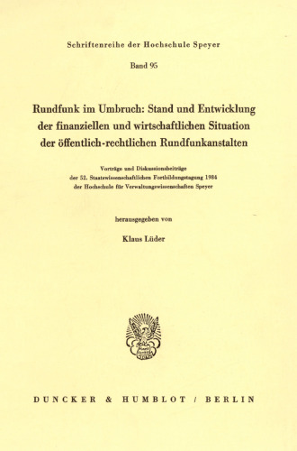 Rundfunk im Umbruch: Stand und Entwicklung der finanziellen und wirtschaftlichen Situation der öffentlich-rechtlichen Rundfunkanstalten: Vorträge und Diskussionsbeiträge der 52. Staatswissenschaftlichen Fortbildungstagung 1984 der Hochschule für Verwaltungswissenschaften Speyer
