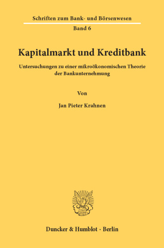 Kapitalmarkt und Kreditbank: Untersuchungen zu einer mikroökonomischen Theorie der Bankunternehmung