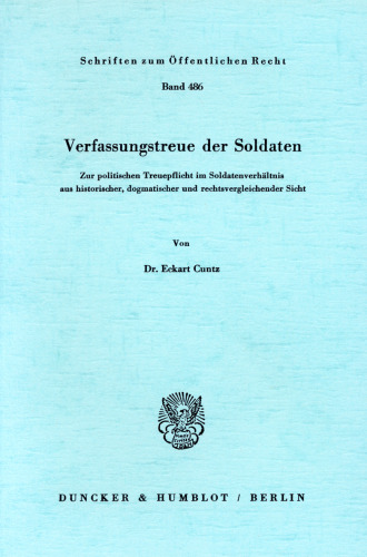 Verfassungstreue der Soldaten: Zur politischen Treuepflicht im Soldatenverhältnis aus historischer, dogmatischer und rechtsvergleichender Sicht