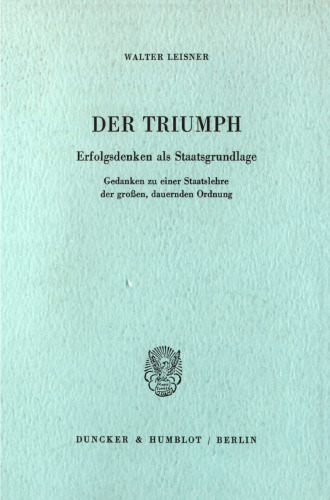 Der Triumph: Erfolgsdenken als Staatsgrundlage. Gedanken zu einer Staatslehre der großen, dauernden Ordnung