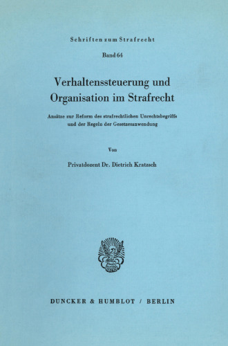 Verhaltenssteuerung und Organisation im Strafrecht: Ansätze zur Reform des strafrechtlichen Unrechtsbegriffs und der Regeln der Gesetzesanwendung