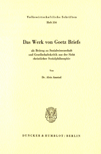 Das Werk von Goetz Briefs, als Beitrag zu Sozialwissenschaft und Gesellschaftskritik aus der Sicht christlicher Sozialphilosophie