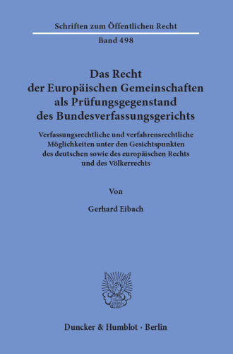Das Recht der Europäischen Gemeinschaften als Prüfungsgegenstand des Bundesverfassungsgerichts: Verfassungsrechtliche und verfahrensrechtliche Möglichkeiten unter den Gesichtspunkten des deutschen sowie des europäischen Rechts und des Völkerrechts