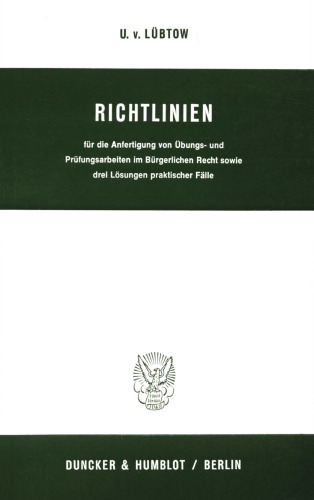 Richtlinien für die Anfertigung von Übungs- und Prüfungsarbeiten im Bürgerlichen Recht sowie drei Lösungen praktischer Fälle