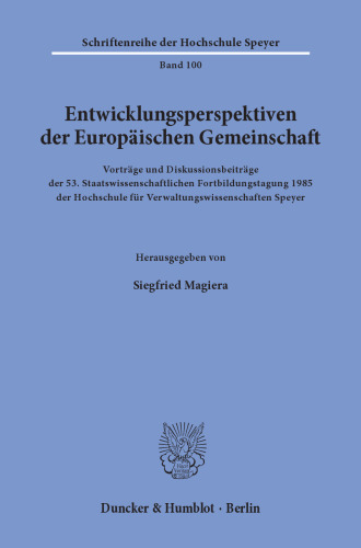Entwicklungsperspektiven der Europäischen Gemeinschaft: Vorträge und Diskussionsbeiträge der 53. Staatswissenschaftlichen Fortbildungstagung 1985 der Hochschule für Verwaltungswissenschaften Speyer