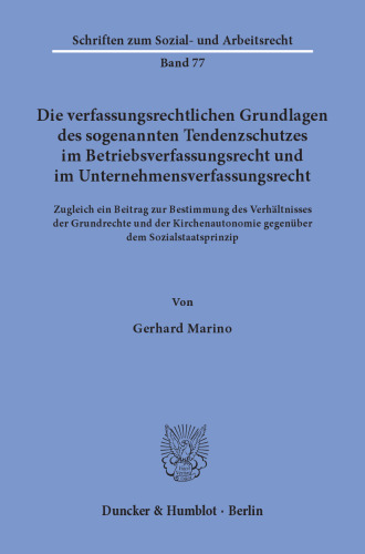 Die verfassungsrechtlichen Grundlagen des sogenannten Tendenzschutzes im Betriebsverfassungsrecht und im Unternehmensverfassungsrecht: Zugleich ein Beitrag zur Bestimmung des Verhältnisses der Grundrechte und der Kirchenautonomie gegenüber dem Sozialstaatsprinzip