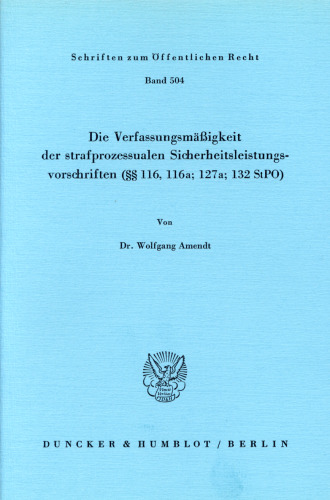 Die Verfassungsmäßigkeit der strafprozessualen Sicherheitsleistungsvorschriften (§§ 116; 116a; 127a; 132 StPO)