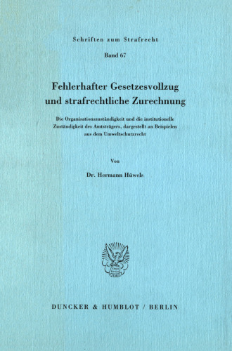 Fehlerhafter Gesetzesvollzug und strafrechtliche Zurechnung: Die Organisationszuständigkeit des Amtsträgers, dargestellt an Beispielen aus dem Umweltschutzrecht