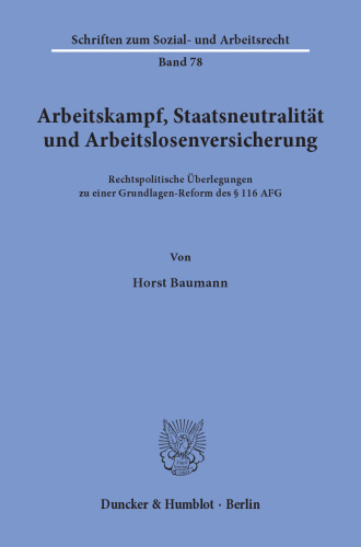 Arbeitskampf, Staatsneutralität und Arbeitslosenversicherung: Rechtspolitische Überlegungen zu einer Grundlagen-Reform des § 116 AFG