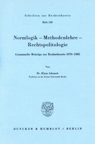 Normlogik – Methodenlehre – Rechtspolitologie: Gesammelte Beiträge zur Rechtstheorie 1970–1985