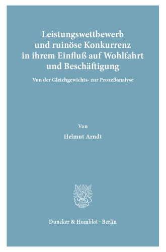 Leistungswettbewerb: und ruinöse Konkurrenz in ihrem Einfluß auf Wohlfahrt und Beschäftigung. Von der Gleichgewichts- zur Prozeßanalyse