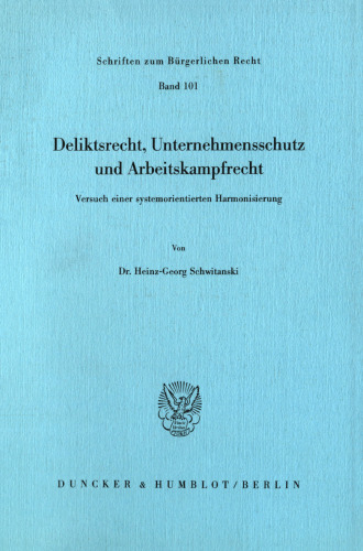 Deliktsrecht, Unternehmensschutz und Arbeitskampfrecht: Versuch einer systemorientierten Harmonisierung